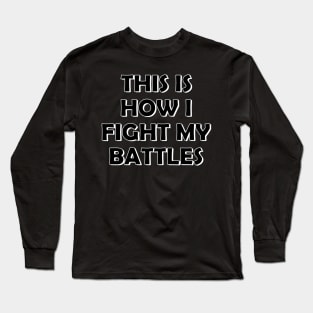 This is how I fight my battles Long Sleeve T-Shirt